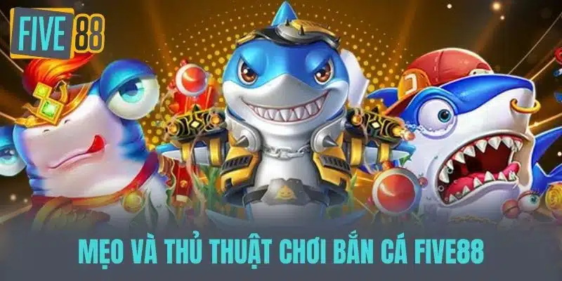 Bắn Cá Five88 - Không Gian Giải Trí Sống Động Và Độc Đáo Mẹo và Thủ Thuật Chơi Bắn Cá Five88