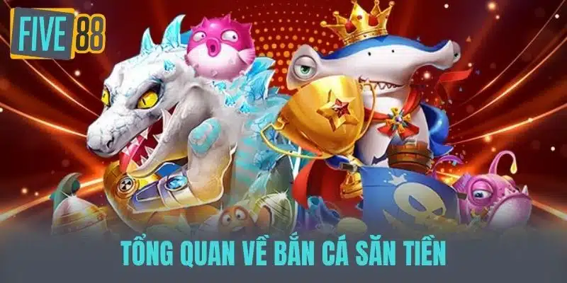 Bắn Cá Săn Tiền - Trải Nghiệm Giải Trí Đầy Kích Thích Dưới Biển Tổng quan về bắn cá săn tiền