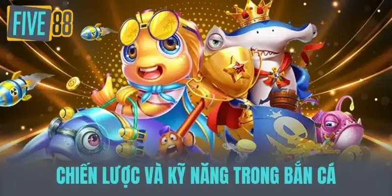 Bắn Cá Săn Tiền - Trải Nghiệm Giải Trí Đầy Kích Thích Dưới Biển Chiến lược và kỹ năng trong bắn cá