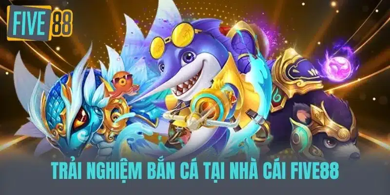 Bắn Cá Săn Tiền - Trải Nghiệm Giải Trí Đầy Kích Thích Dưới Biển Trải nghiệm bắn cá tại nhà cái FIVE88