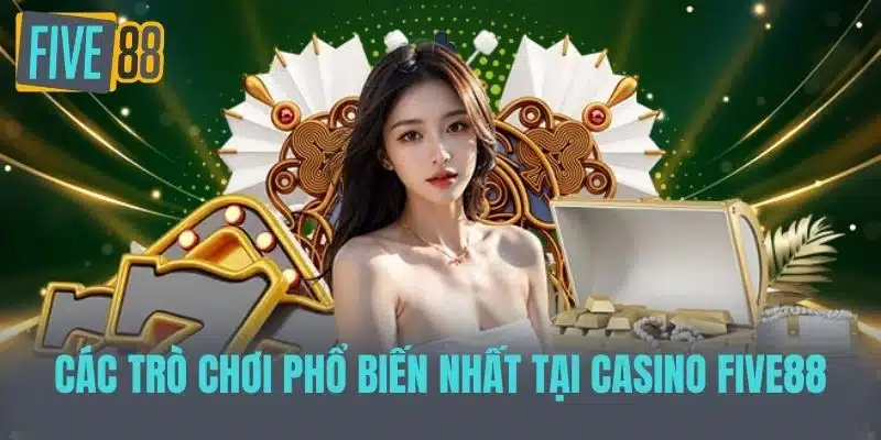Casino Five88 - Trải Nghiệm Đỉnh Cao Trong Game Cờ Bạc Các trò chơi phổ biến nhất tại Casino Five88