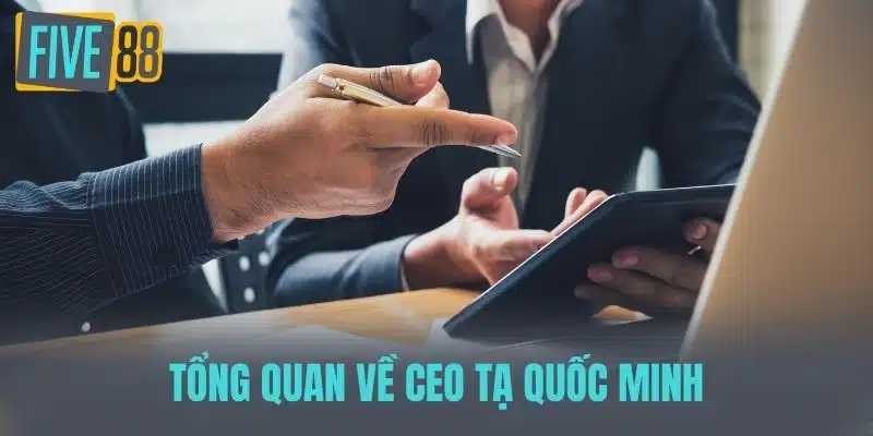 Ceo Tạ Quốc Minh - Đổi Mới Và Phát Triển Tại Nhà Cái Five88 Tổng Quan Về CEO Tạ Quốc Minh