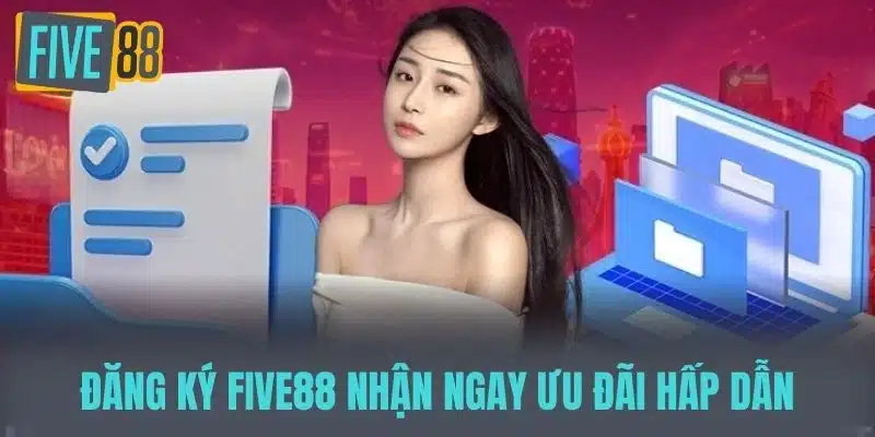 Hướng Dẫn Đăng Ký Five88 Chi Tiết Từ A – Z Dành Cho Tân Thủ Đăng ký Five88 nhận ngay ưu đãi hấp dẫn