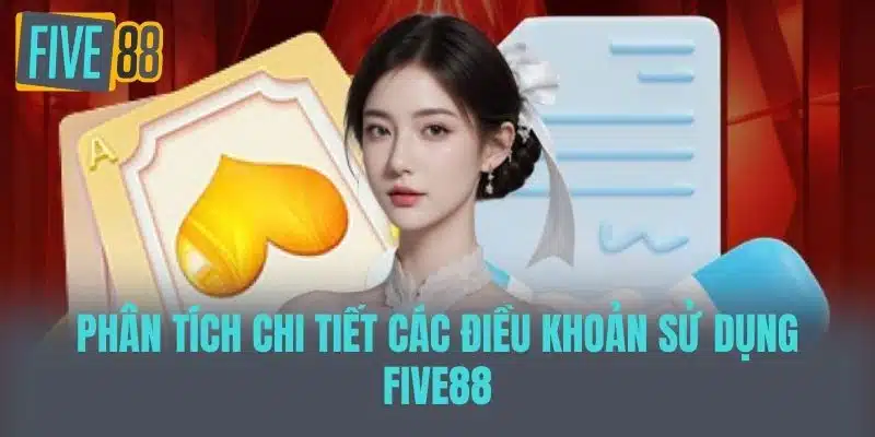 Điều Khoản Và Điều Kiện Five88 - Những Thông Tin Cần Biết Phân Tích Chi Tiết Các Điều Khoản Sử Dụng Five88