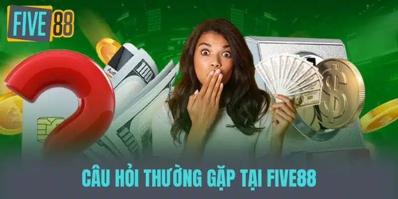 FIVE88 - FIVE88GAMES.com Link Trang Chủ Chính Thức FIVE 88 Câu Hỏi Thường Gặp Tại Five88