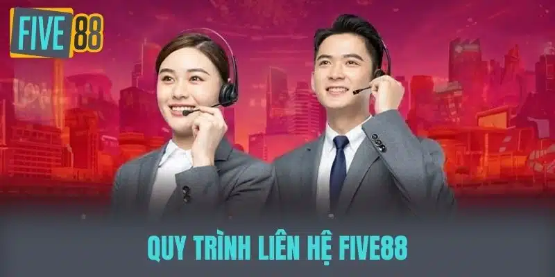 Liên Hệ Five88 - Hỗ Trợ Khách Hàng Với Dịch Vụ Tốt Nhất Quy trình Liên hệ five88