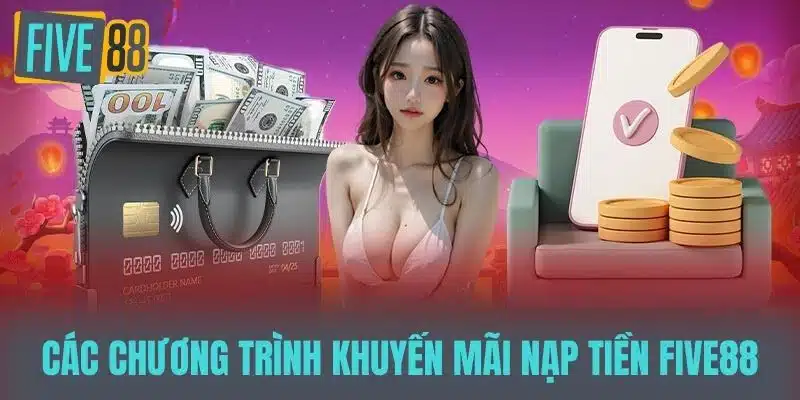 Nạp Tiền Five88 - Hướng Dẫn Chi Tiết Và Những Lưu Ý Quan Trọng Các chương trình khuyến mãi Nạp tiền five88