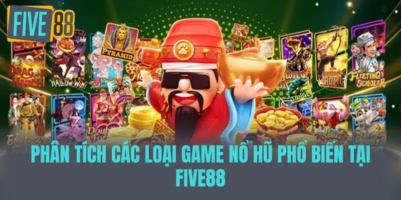 Nổ Hũ Five88 - Bí Quyết Chinh Phục Jackpot Khổng Lồ Phân tích các loại game Nổ Hũ phổ biến tại Five88