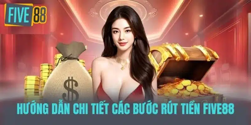 Hướng Dẫn Rút Tiền Five88 Dễ Dàng Và Nhanh Chóng Hướng dẫn chi tiết các bước Rút tiền five88