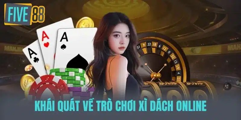 Xì Dách Online - Trải Nghiệm Game Cờ Bạc Hấp Dẫn Tại Nhà Khái quát về trò chơi Xì dách online